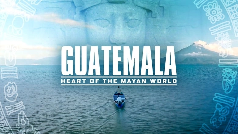 Guatemala: Heart Of The Mayan World (2019)