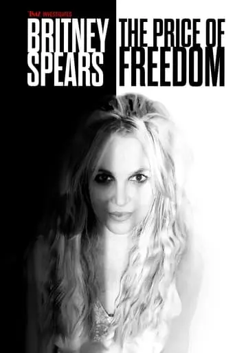 TMZ Investigates: Britney Spears: The Price Of Freedom (2023)