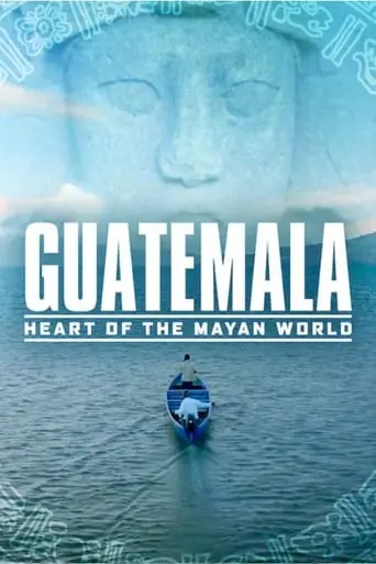 Guatemala: Heart Of The Mayan World (2019)