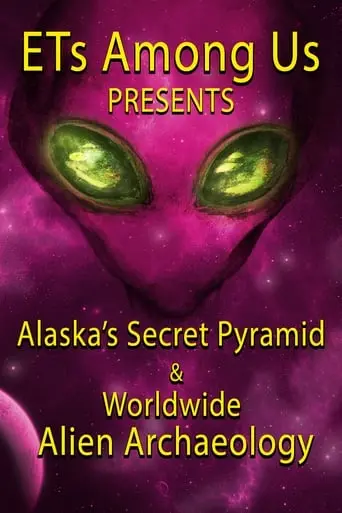 ETs Among Us Presents: Alaska's Secret Pyramid And Worldwide Alien Archaeology (2023)