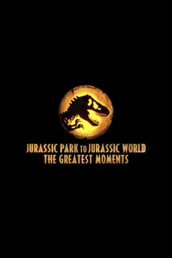 From Jurassic Park To Jurassic World: Greatest Moments (2022)